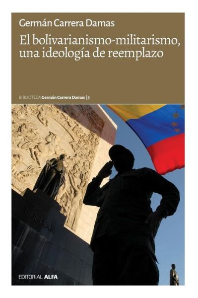 Cover for German Carrera Damas · El bolivarianismo-militarismo, una ideologia de reemplazo (Paperback Book) (2017)