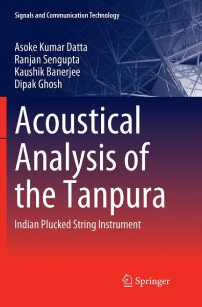 Cover for Asoke Kumar Datta · Acoustical Analysis of the Tanpura: Indian Plucked String Instrument - Signals and Communication Technology (Paperback Book) [Softcover Reprint of the Original 1st 2019 edition] (2018)