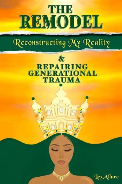 Cover for Lex A'Llure · The Remodel: Reconstructing My Reality &amp; Repairing Generational Trauma (Paperback Book) (2022)