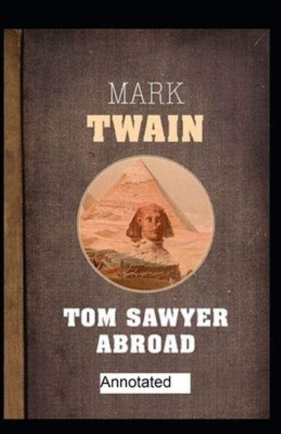 Tom Sawyer Abroad Annotated - Mark Twain - Livros - Independently Published - 9798463353962 - 24 de agosto de 2021