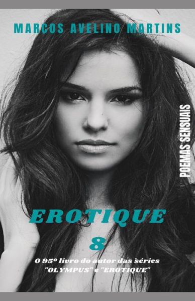 Erotique 8: Poemas Sensuais - Marcos Avelino Martins - Books - Independently Published - 9798487382962 - September 30, 2021