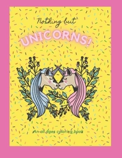 Cover for Swiss Home Publishing · Nothing but Unicorns!: An All Ages Coloring Book (Paperback Bog) (2021)