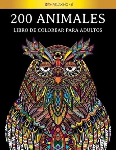 Cover for Relaxing Art · 200 animales - Libro de colorear para adultos (Paperback Book) (2020)