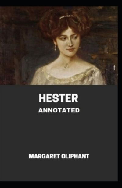 Hester Annotated - Margaret Oliphant - Books - Independently Published - 9798580917962 - December 13, 2020