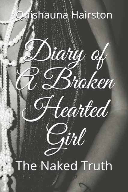 Cover for Quishauna Sharnay Hairston · Diary of A Broken Hearted Girl: The Naked Truth - Diary of a Broken Hearted Girl (Paperback Book) (2020)
