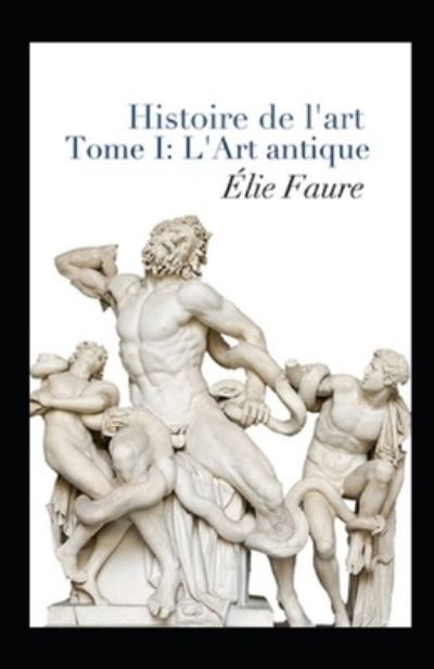 Histoire de l'art - Tome I - Élie Faure - Książki - Independently Published - 9798734994962 - 8 kwietnia 2021