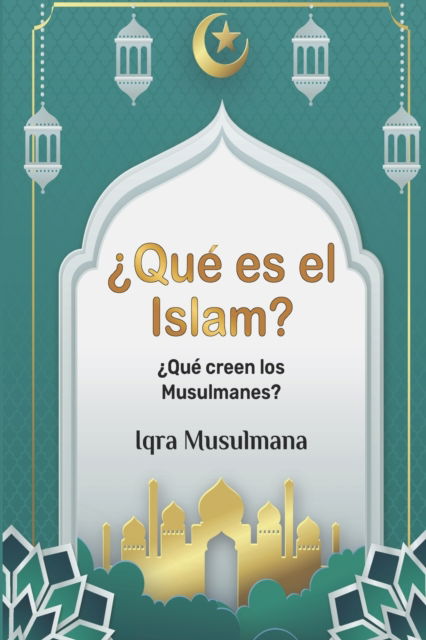 ?Que es el Islam?: ?Que creen los Musulmanes? - Iqra Musulmana - Livros - Independently Published - 9798839934962 - 8 de julho de 2022