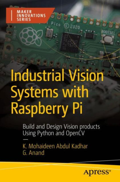 Industrial Vision Systems with Raspberry Pi: Build and Design Vision products Using Python and OpenCV - Maker Innovations Series - K. Mohaideen Abdul Kadhar - Książki - Springer-Verlag Berlin and Heidelberg Gm - 9798868800962 - 11 sierpnia 2024