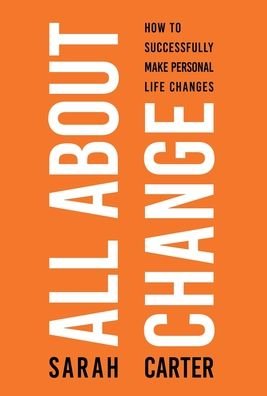 Cover for Sarah Carter · All About Change: How To Successfully Make Personal Life Changes (Innbunden bok) (2022)