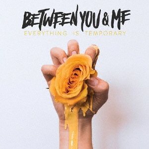 Cover for Between You &amp; Me · Everything is Temporary (CD) [Japan Import edition] (2018)