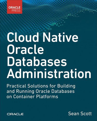 Cloud Native Oracle Databases: Practical Solutions for Building and Running Oracle Databases on Container Platforms - Oracle Press Database and Data Science - Sean Scott - Bøker - Pearson Education (US) - 9780138318963 - 6. september 2025