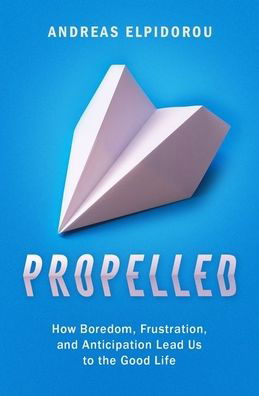 Cover for Elpidorou · Propelled: How Boredom, Frustration, and Anticipation Lead Us to the Good Life (Hardcover Book) (2021)