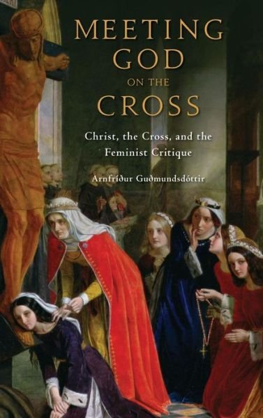 Cover for Gudmundsdottir, Arnfridur (Professor of Systematic Theology with Emphasis on Feminist Theology, at the Faculty of Theology and Religious Studies, Professor of Systematic Theology with Emphasis on Feminist Theology, at the Faculty of Theology and Religious · Meeting God on the Cross: Christ, the Cross, and the Feminist Critique - AAR Academy Series (Hardcover Book) (2010)