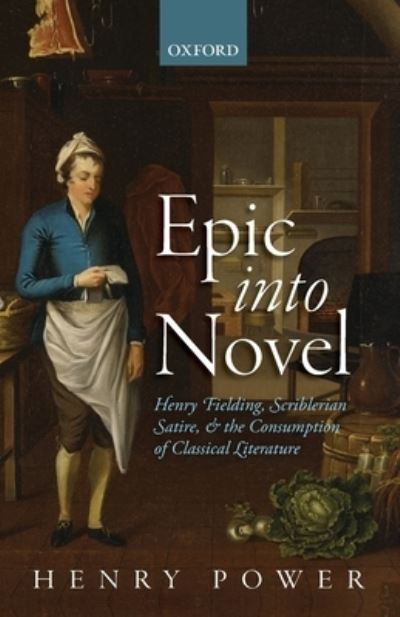 Cover for Power, Henry (Professor of English, Professor in English, University of Exeter) · Epic into Novel: Henry Fielding, Scriblerian Satire, and the Consumption of Classical Literature (Taschenbuch) (2019)