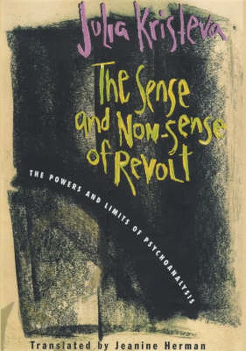 Cover for Julia Kristeva · The Sense and Non-Sense of Revolt: The Powers and Limits of Psychoanalysis - European Perspectives: A Series in Social Thought and Cultural Criticism (Gebundenes Buch) (2000)