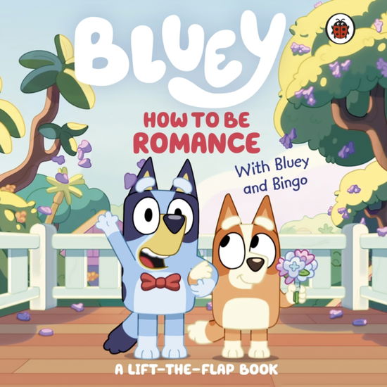 Cover for Bluey · Bluey: How to be Romance: A Lift-the-Flap Book - Bluey (Kartonbuch) (2025)