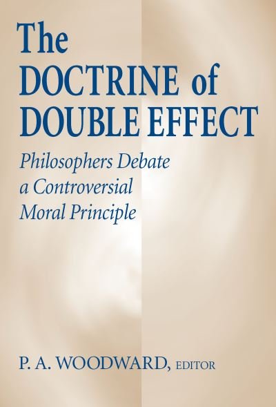 Cover for Doctrine of Double Effect, The: Philosophers Debate a Controversial Moral Principle (Hardcover Book) (2001)