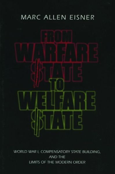 Cover for Eisner, Marc Allen (Wesleyan University) · From Warfare State to Welfare State: World War I, Compensatory State-Building, and the Limits of the Modern Order (Paperback Book) (2000)