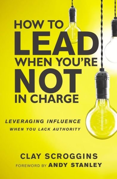 Cover for Clay Scroggins · How to Lead When You're Not in Charge: Leveraging Influence When You Lack Authority (Paperback Book) [Special edition] (2017)