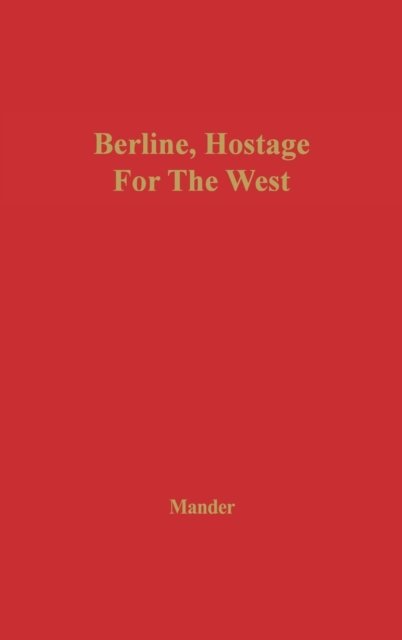 Berlin, Hostage for the West - John Mander - Books - ABC-CLIO - 9780313209963 - December 28, 1979