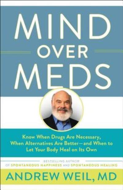 Cover for Andrew Weil · Mind Over Meds: Know When Drugs Are Necessary, When Alternatives Are Better-and When to Let Your Body Heal on Its Own (Paperback Book) (2018)
