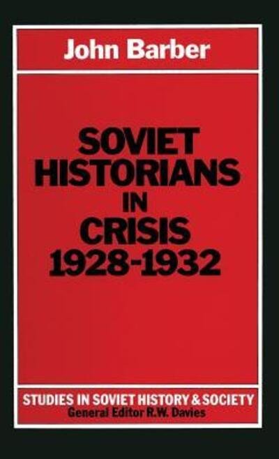 Cover for John Barber · Soviet Historians in Crisis, 1928-32 - Studies in Russian and East European History and Society (Hardcover Book) (1981)
