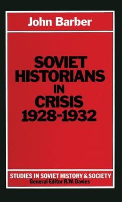 Soviet Historians in Crisis, 1928-32 - Studies in Russian and East European History and Society - John Barber - Books - Palgrave Macmillan - 9780333281963 - November 11, 1981