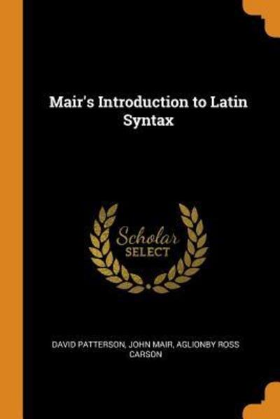 Mair's Introduction to Latin Syntax - David Patterson - Kirjat - Franklin Classics Trade Press - 9780343941963 - sunnuntai 21. lokakuuta 2018