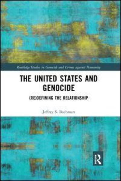 Bachman, Jeffrey (American University, USA) · The United States and Genocide: (Re)Defining the Relationship - Routledge Studies in Genocide and Crimes against Humanity (Paperback Book) (2019)