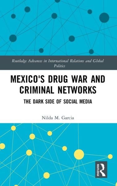 Mexico's Drug War and Criminal Networks: The Dark Side of Social Media - Routledge Advances in International Relations and Global Politics - Nilda Garcia - Bücher - Taylor & Francis Ltd - 9780367334963 - 31. März 2020