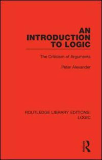 An Introduction to Logic: The Criticism of Arguments - Routledge Library Editions: Logic - Peter Alexander - Bøker - Taylor & Francis Ltd - 9780367417963 - 12. november 2019