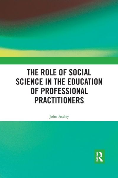 Cover for John Astley · The Role of Social Science in the Education of Professional Practitioners (Taschenbuch) (2020)