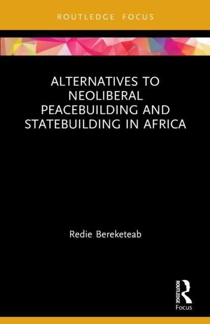 Cover for Bereketeab, Redie (Nordic Africa Institute, Sweden) · Alternatives to Neoliberal Peacebuilding and Statebuilding in Africa - Routledge Studies in African Development (Paperback Book) (2022)