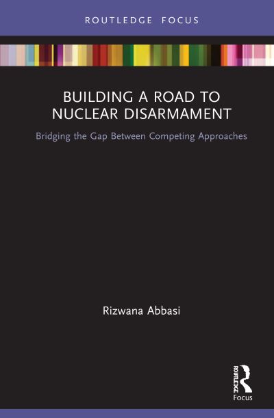 Cover for Abbasi, Rizwana (National University of Modern Languages, Pakistan) · Building a Road to Nuclear Disarmament: Bridging the Gap Between Competing Approaches - Innovations in International Affairs (Hardcover Book) (2021)