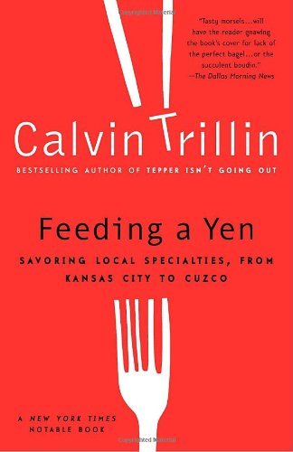 Cover for Calvin Trillin · Feeding a Yen: Savoring Local Specialties, from Kansas City to Cuzco (Pocketbok) [Reprint edition] (2004)