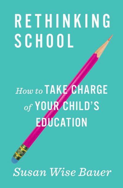 Cover for Susan Wise Bauer · Rethinking School: How to Take Charge of Your Child's Education (Hardcover Book) (2018)