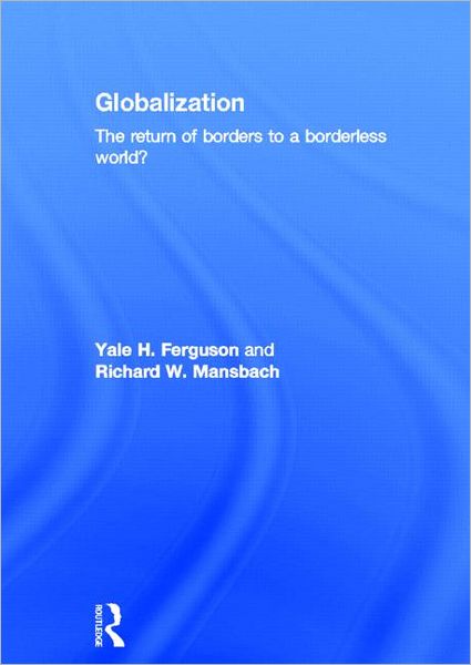 Cover for Ferguson, Yale H. (Rutgers University-Newark, USA) · Globalization: The Return of Borders to a Borderless World? (Hardcover Book) (2012)