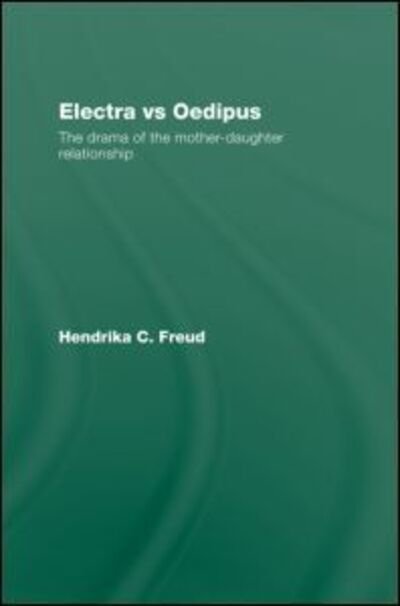 Cover for Freud, Hendrika C. (psychoanalyst in private practice, The Netherlands) · Electra vs Oedipus: The Drama of the Mother-Daughter Relationship (Hardcover Book) (2010)