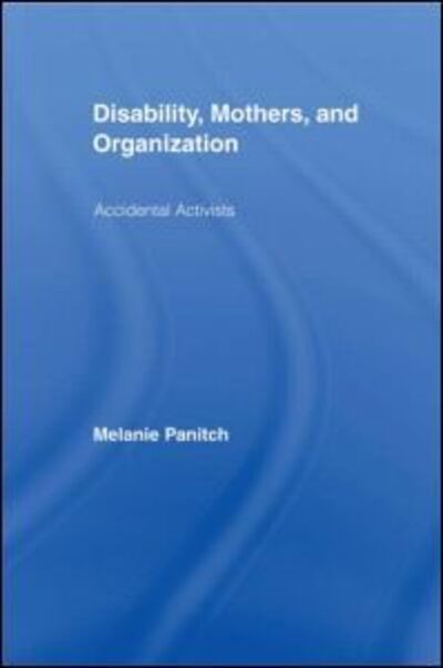 Cover for Panitch, Melanie (Ryerson University, Canada) · Disability, Mothers, and Organization: Accidental Activists - New Approaches in Sociology (Paperback Book) (2008)