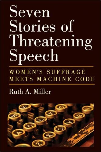 Cover for Ruth A. Miller · Seven Stories of Threatening Speech: Women's Suffrage Meets Machine Code (Hardcover bog) (2011)