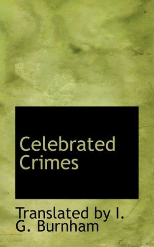 Celebrated Crimes - Translated by I. G. Burnham - Livres - BiblioLife - 9780554684963 - 20 août 2008