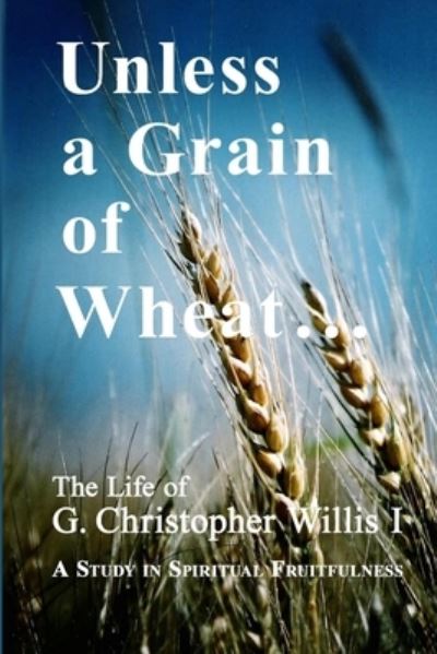 Cover for W. A. Willis · Unless a Grain of Wheat (Book) (2010)
