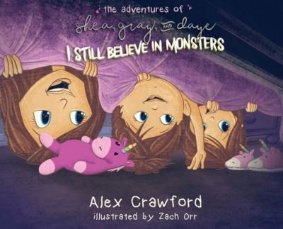 Cover for Alex Crawford · The Adventures of Shea, Gray and Daye : I Still Believe in Monsters (Hardcover Book) (2020)