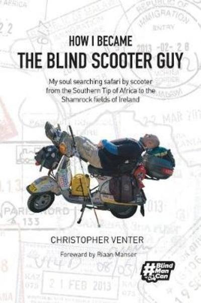 Cover for Christopher Venter · How I Became the Blind Scooter Guy: My Soul Searching Safari by Scooter from the Southern Tip of Africa to the Shamrock Fields of Ireland (Paperback Book) (2018)