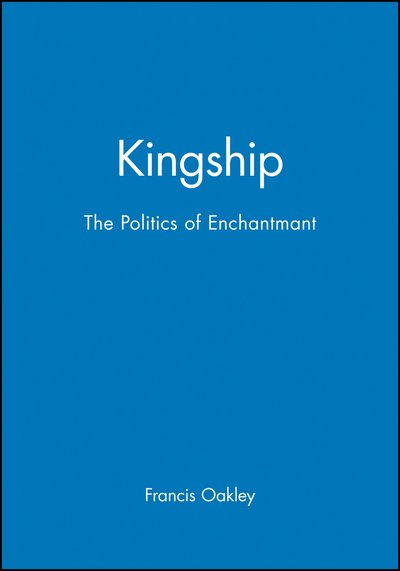 Cover for Oakley, Francis (Williams College, Massachusetts) · Kingship: The Politics of Enchantmant - New Perspectives on the Past (Paperback Bog) (2006)