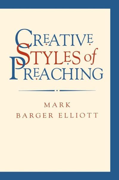 Creative Styles of Preaching - Mark Barger Elliott - Books - Westminster/John Knox Press,U.S. - 9780664222963 - September 1, 2000