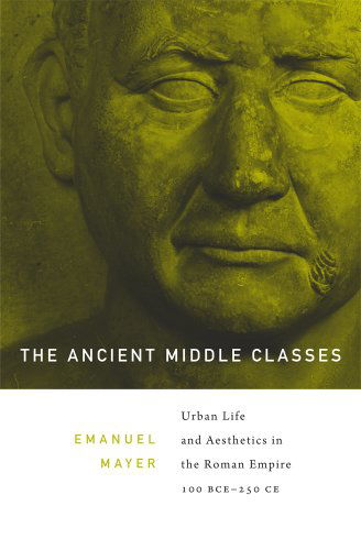 The Ancient Middle Classes: Urban Life and Aesthetics in the Roman Empire, 100 BCE–250 CE - Ernst Emanuel Mayer - Libros - Harvard University Press - 9780674416963 - 1 de septiembre de 2014