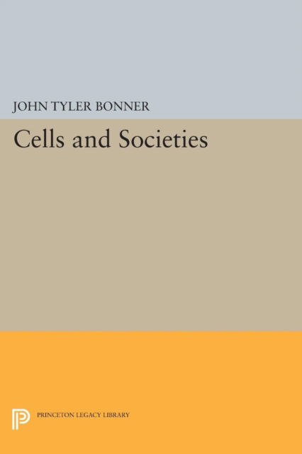 Cells and Societies - Princeton Legacy Library - John Tyler Bonner - Books - Princeton University Press - 9780691626963 - December 8, 2015