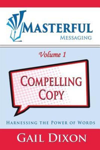 Cover for Gail Dixon · Masterful Messaging : Compelling Copy : Harnessing the Power of Words (Paperback Book) (2016)