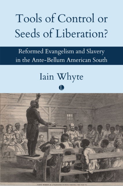 Cover for Iain Whyte · Tools of Control or Seeds of Liberation?: Reformed Evangelism and Slavery in the Ante-Bellum American South (Paperback Book) (2024)